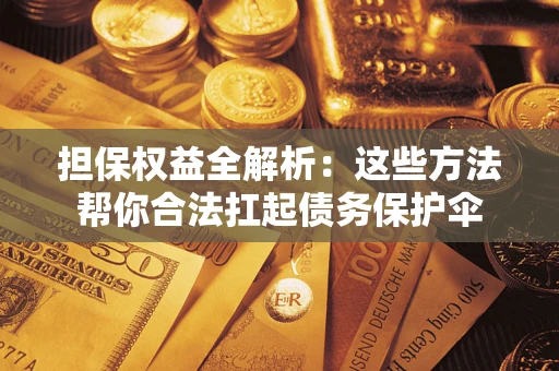 北京担保权益全解析：这些方法帮你合法扛起债务保护伞