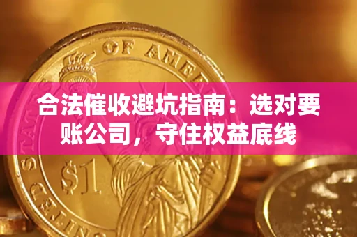 北京合法催收避坑指南：选对要账公司，守住权益底线