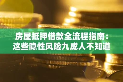 北京房屋抵押借款全流程指南：这些隐性风险九成人不知道