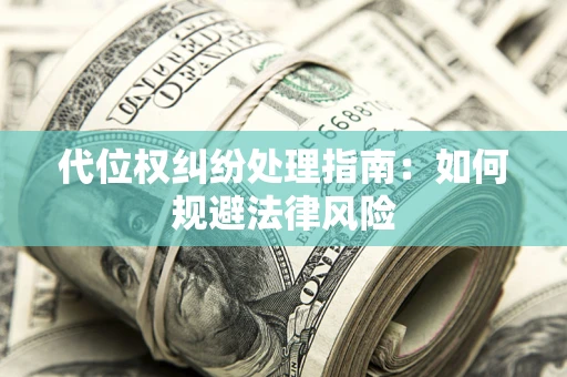 北京代位权纠纷处理指南:如何规避法律风险 北京代位权纠纷处理指南:如何规避法律风险