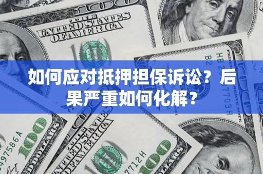北京如何应对抵押担保诉讼？后果严重如何化解？