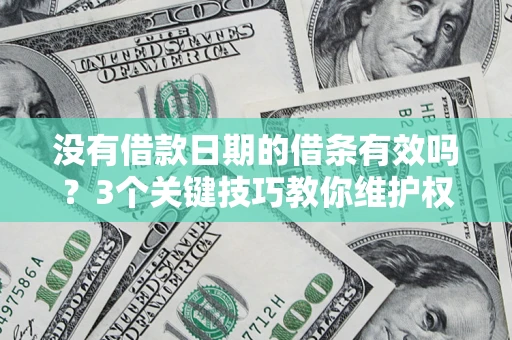 北京没有借款日期的借条有效吗？3个关键技巧教你维护权益