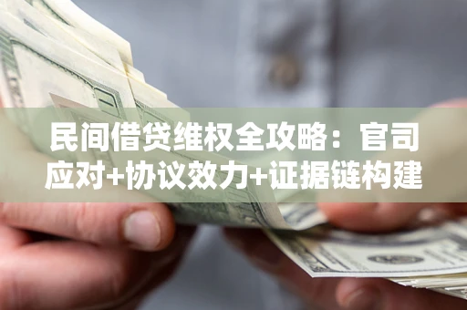 北京民间借贷维权全攻略：官司应对+协议效力+证据链构建指南