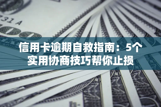 北京信用卡逾期自救指南：5个实用协商技巧帮你止损