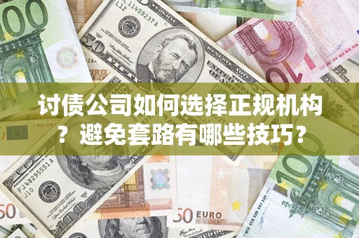 北京讨债公司如何选择正规机构？避免套路有哪些技巧？
