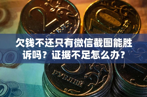 北京欠钱不还只有微信截图能胜诉吗？证据不足怎么办？