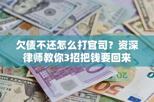 北京欠债不还怎么打官司？资深律师教你3招把钱要回来