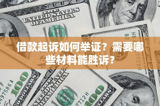 北京借款起诉如何举证？需要哪些材料能胜诉？