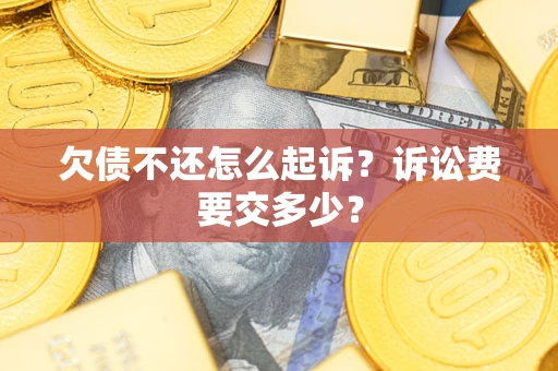 北京欠债不还怎么起诉？诉讼费要交多少？