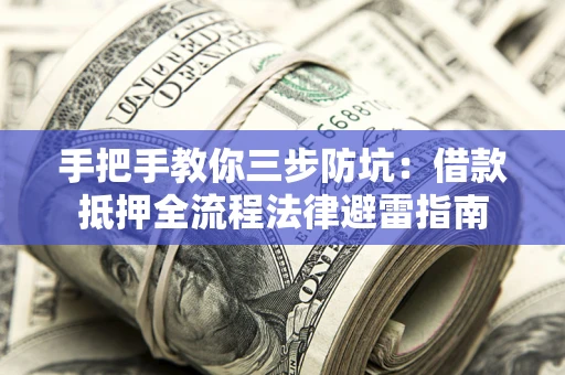 北京手把手教你三步防坑：借款抵押全流程法律避雷指南