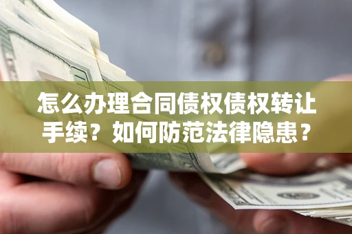 北京怎么办理合同债权债权转让手续？如何防范法律隐患？