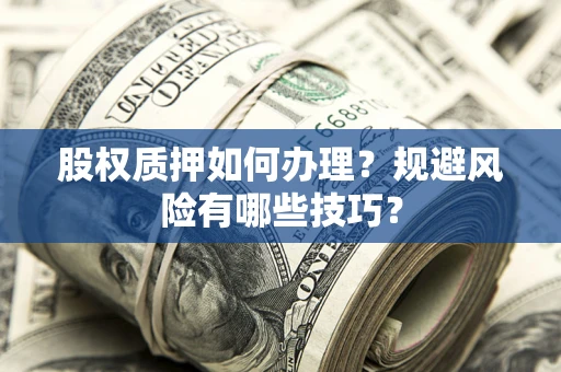 北京股权质押如何办理？规避风险有哪些技巧？