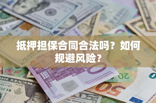 北京抵押担保合同合法吗？如何规避风险？