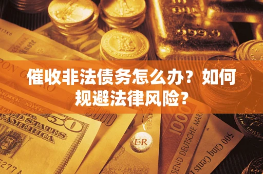 北京催收非法债务怎么办？如何规避法律风险？