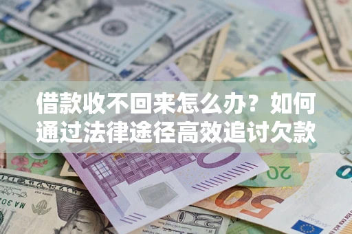 北京借款收不回来怎么办？如何通过法律途径高效追讨欠款？