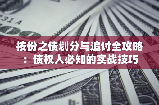 北京按份之债划分与追讨全攻略：债权人必知的实战技巧