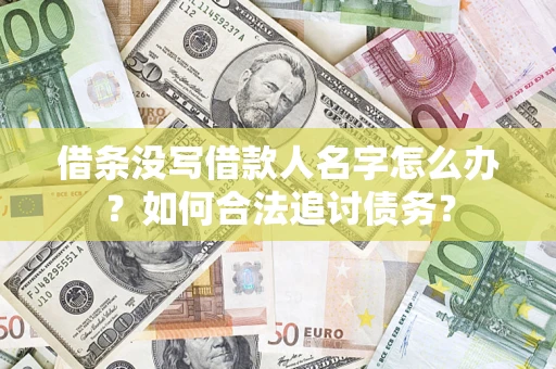 北京借条没写借款人名字怎么办？如何合法追讨债务？