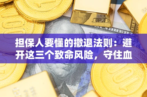 北京担保人要懂的撤退法则：避开这三个致命风险，守住血汗钱