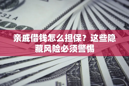 北京亲戚借钱怎么担保？这些隐藏风险必须警惕