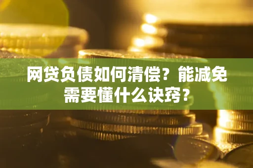 北京网贷负债如何清偿？能减免需要懂什么诀窍？