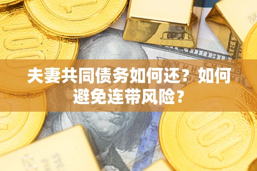 北京夫妻共同债务如何还？如何避免连带风险？