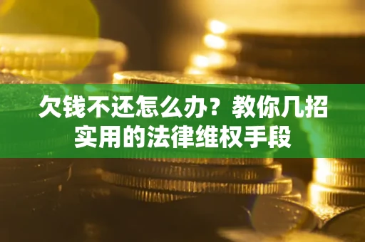 北京欠钱不还怎么办？教你几招实用的法律维权手段