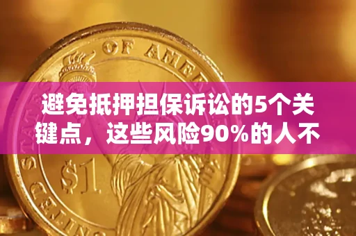 北京避免抵押担保诉讼的5个关键点，这些风险90%的人不知道！