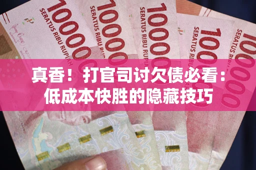 北京真香！打官司讨欠债必看：低成本快胜的隐藏技巧