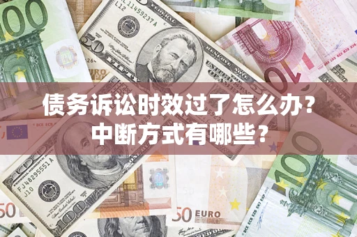 北京债务诉讼时效过了怎么办？中断方式有哪些？
