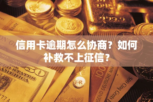 北京信用卡逾期怎么协商？如何补救不上征信？