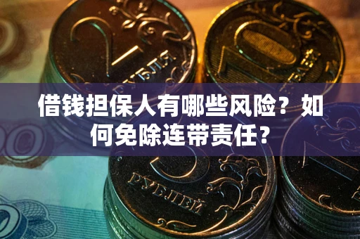 北京借钱担保人有哪些风险？如何免除连带责任？