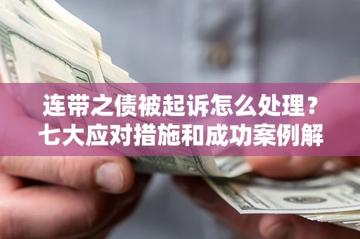 北京连带之债被起诉怎么处理？七大应对措施和成功案例解析