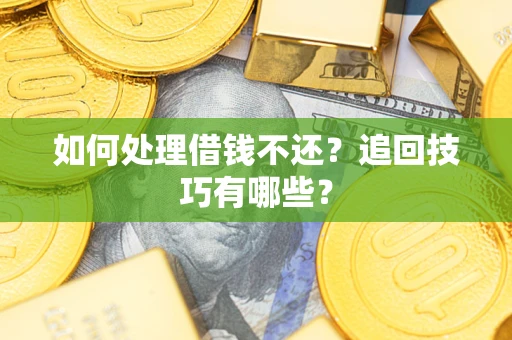 北京如何处理借钱不还？追回技巧有哪些？