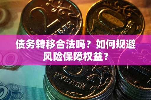北京债务转移合法吗？如何规避风险保障权益？
