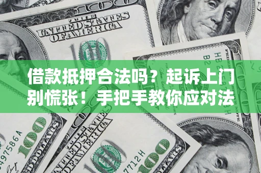 北京借款抵押合法吗？起诉上门别慌张！手把手教你应对法律程序