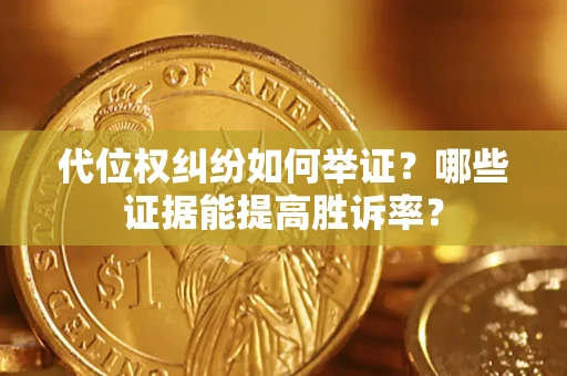 北京代位权纠纷如何举证？哪些证据能提高胜诉率？