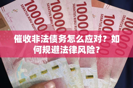北京催收非法债务怎么应对？如何规避法律风险？