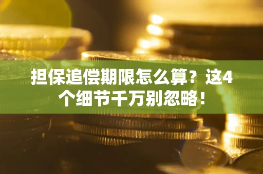 北京担保追偿期限怎么算？这4个细节千万别忽略！