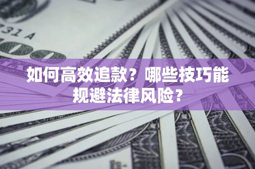 北京如何高效追款？哪些技巧能规避法律风险？
