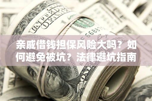 北京亲戚借钱担保风险大吗？如何避免被坑？法律避坑指南