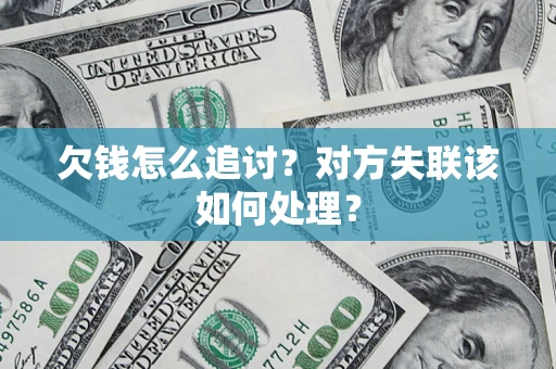 北京欠钱怎么追讨？对方失联该如何处理？