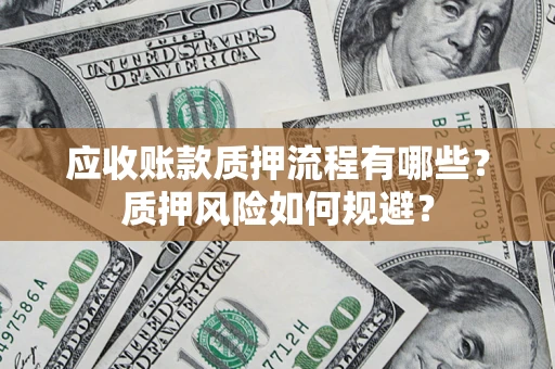 北京应收账款质押流程有哪些？质押风险如何规避？