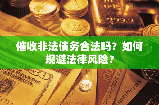 北京催收非法债务合法吗？如何规避法律风险？