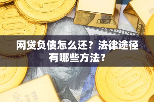 北京网贷负债怎么还？法律途径有哪些方法？
