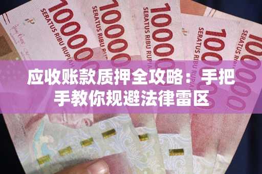 北京应收账款质押全攻略：手把手教你规避法律雷区