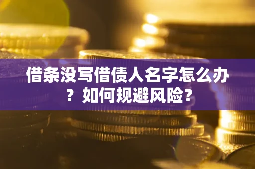 北京借条没写借债人名字怎么办？如何规避风险？