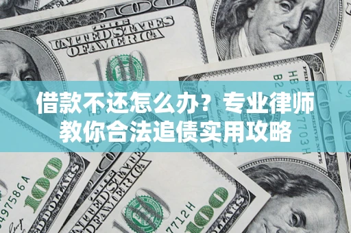 北京借款不还怎么办？专业律师教你合法追债实用攻略