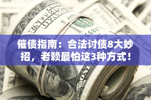 北京催债指南：合法讨债8大妙招，老赖最怕这3种方式！