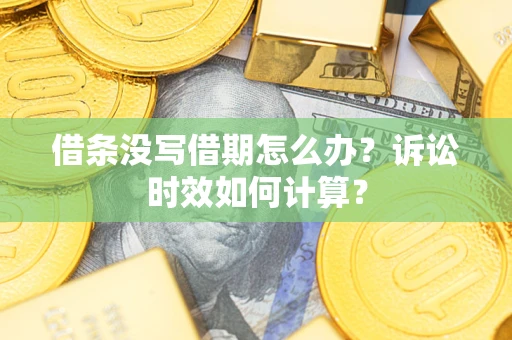 北京借条没写借期怎么办？诉讼时效如何计算？