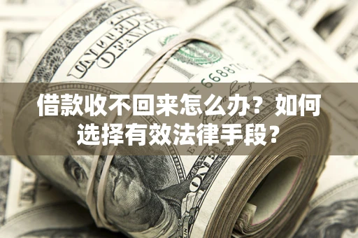 北京借款收不回来怎么办？如何选择有效法律手段？